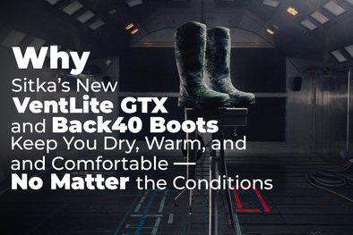 Why SITKA’s New VentLite GTX and Back40 Boots Keep You Dry, Warm and Comfortable — No Matter the Condition